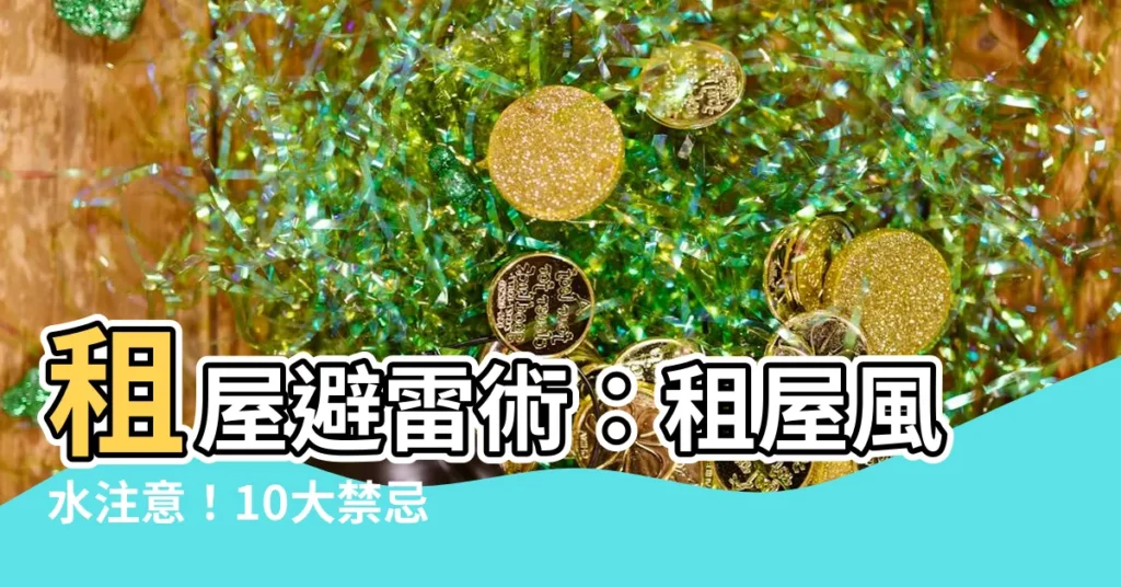 【租屋風水注意】租屋避雷術：租屋風水注意！10大禁忌幫你打造好宅運！