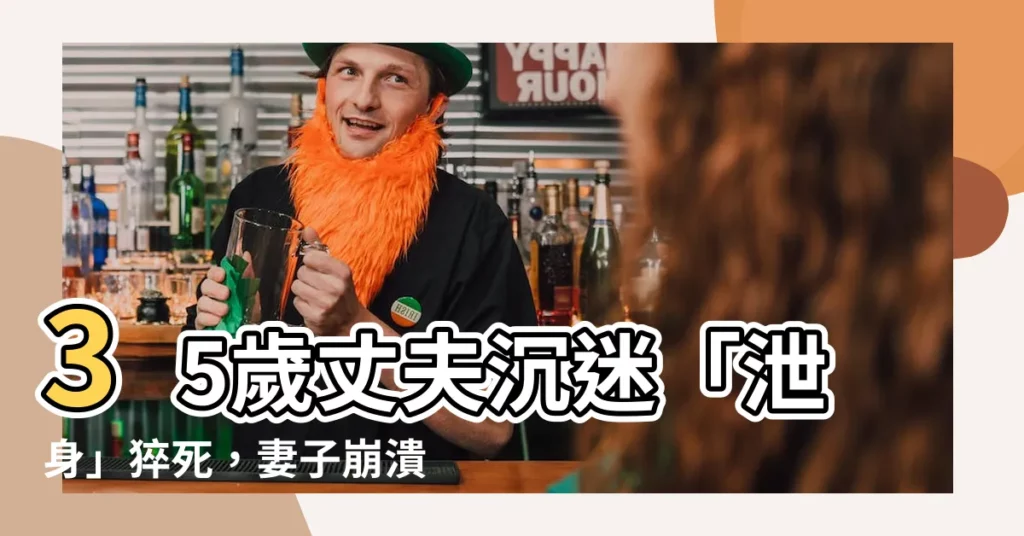 【泄身】35歲丈夫沉迷「泄身」猝死，妻子崩潰痛哭：是我害了你