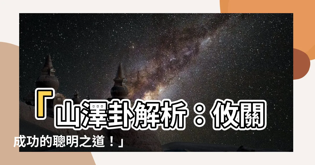 【山澤卦】「山澤卦解析：攸關成功的聰明之道！」