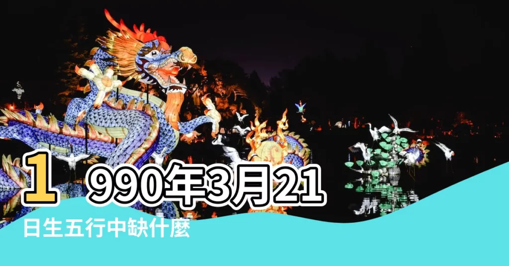 1990年3月21日生五行中缺什麼 |1990年3月21日出生的人是什麼命 |五行缺什麼 |【1990年3月21日男的五行缺什麼】