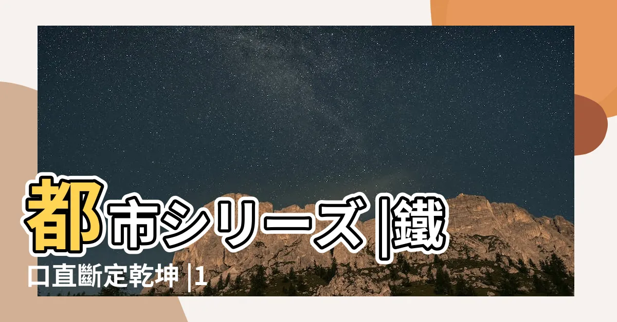 【都市風水小説】都市シリーズ |鐵口直斷定乾坤 |11本已完結都市風水相師類小説 |