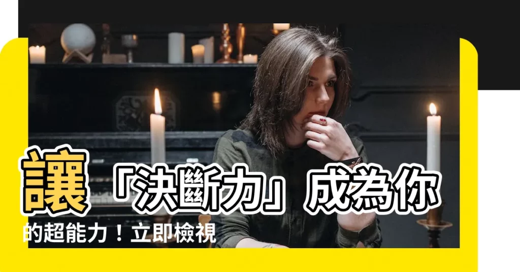【決斷】讓「決斷力」成為你的超能力！立即檢視
