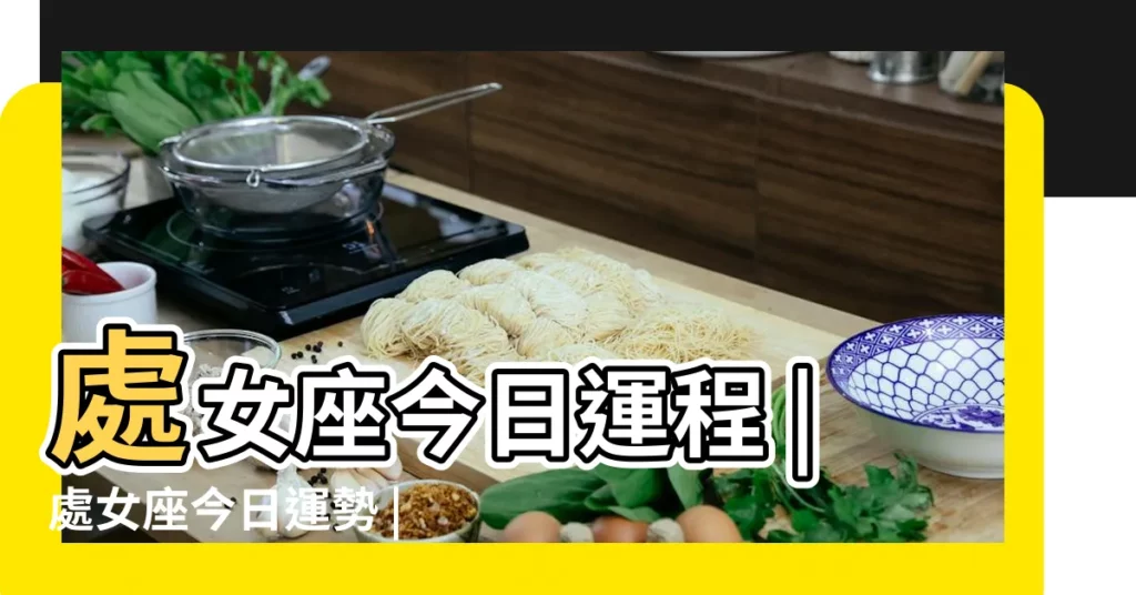 處女座今日運程 |處女座今日運勢 |【處女座今日運勢紫薇黃曆網】