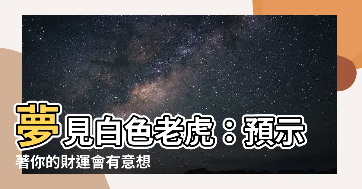 【夢到白色老虎】夢見白色老虎：預示著你的財運會有意想不到的驚喜！