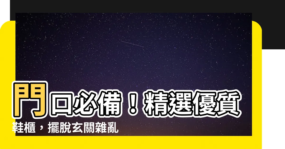 【門口鞋櫃】門口必備！精選優質鞋櫃，擺脱玄關雜亂