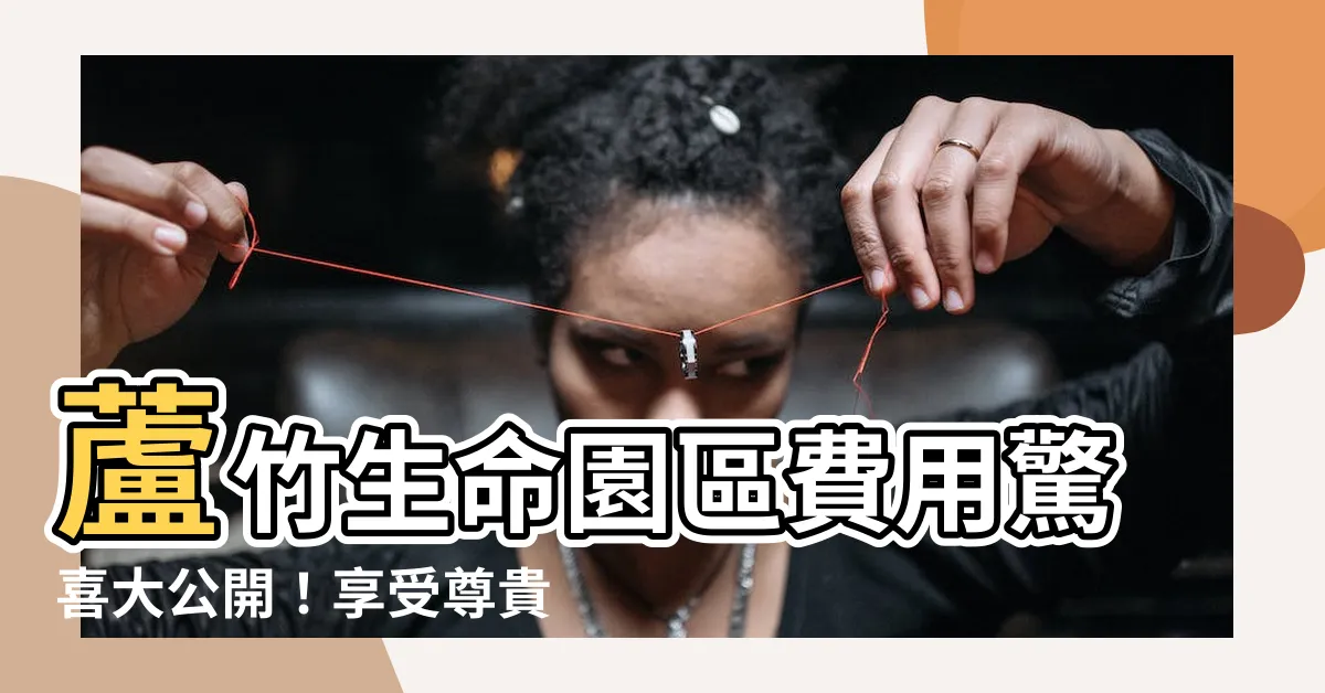 【蘆竹生命園區費用】蘆竹生命園區費用驚喜大公開！享受尊貴禮儀，人人皆可承擔！