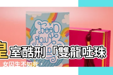 【雙龍吐珠意思】皇室酷刑「雙龍吐珠」：女囚生不如死，象徵尊貴竟淪為屈辱刑罰