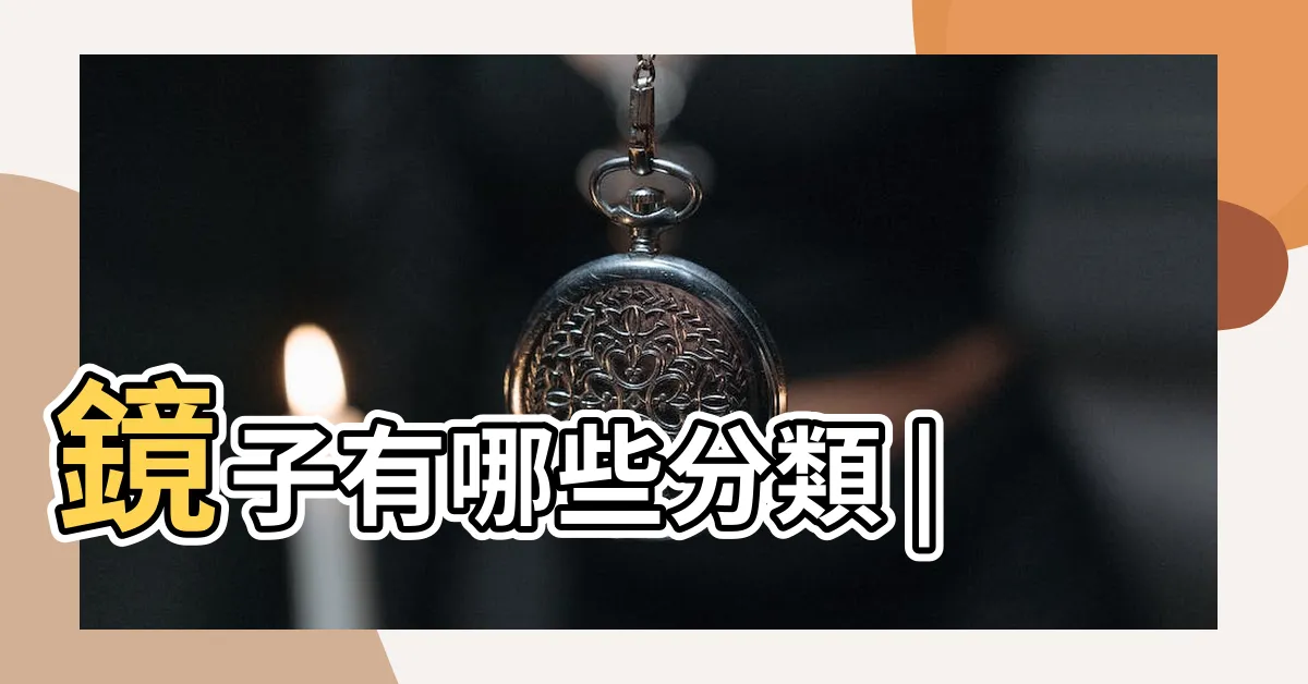 【鏡子 種類】鏡子有哪些分類 |