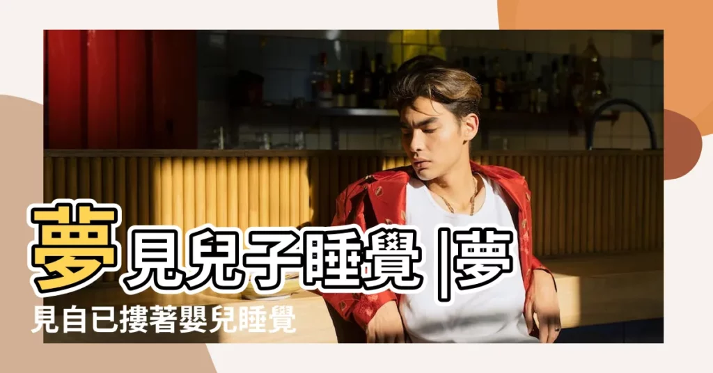 夢見兒子睡覺 |夢見自已摟著嬰兒睡覺 |夢見小孩睡覺 |【夢見摟自己的孩子睡覺】