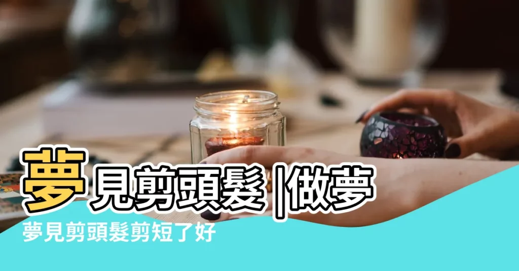 夢見剪頭髮 |做夢夢見剪頭髮剪短了好不好 |夢見長髮剪成短髮 |【周公解夢長頭髮剪短了】