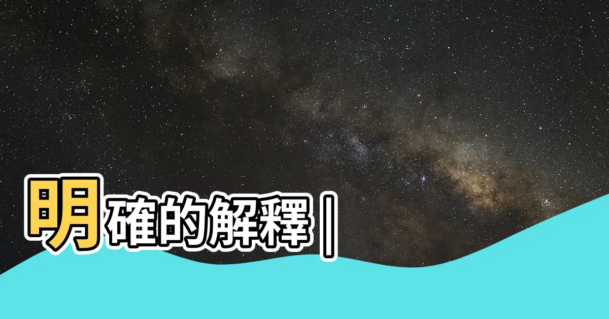 【明確 意思】明確的解釋 |