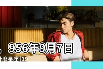 【1956年陰曆九月初七屬啥星座】1956年9月7日是什麼星座 |1956年是是什麼星座 |農曆九月初七是什麼星座及對應陽曆日期 |