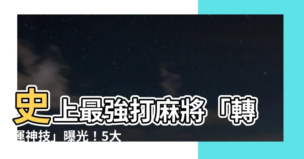 【打麻將增加運氣】史上最強打麻將「轉運神技」曝光！5大招助你旺運爆棚
