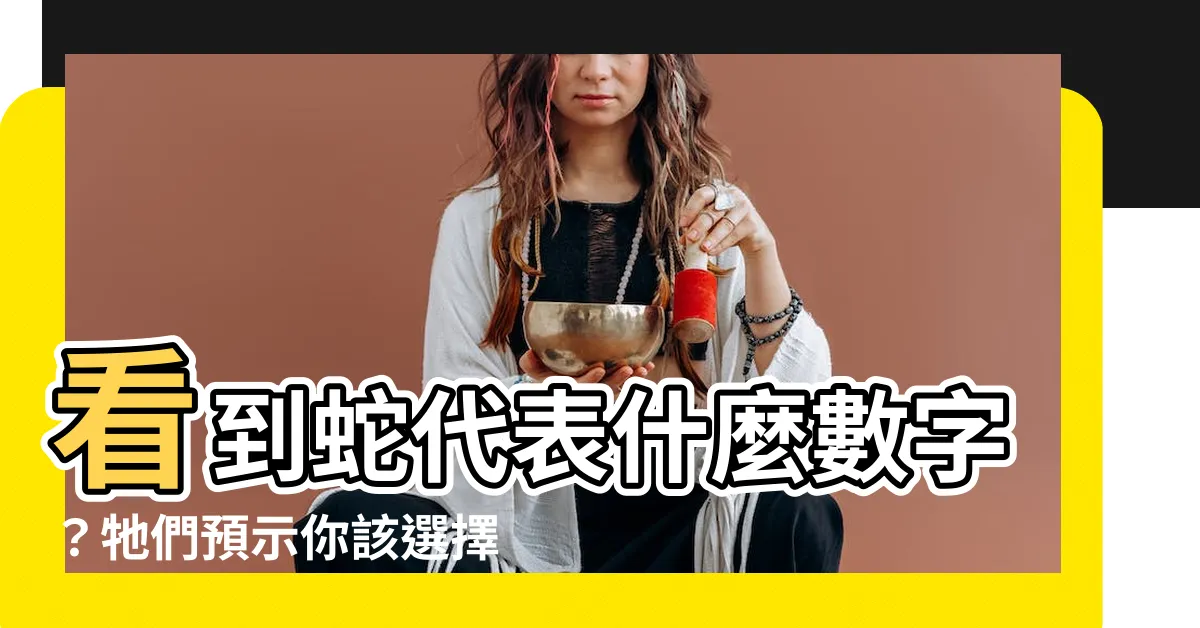 【看到蛇代表什麼數字】看到蛇代表什麼數字？牠們預示你該選擇哪個號碼呢？