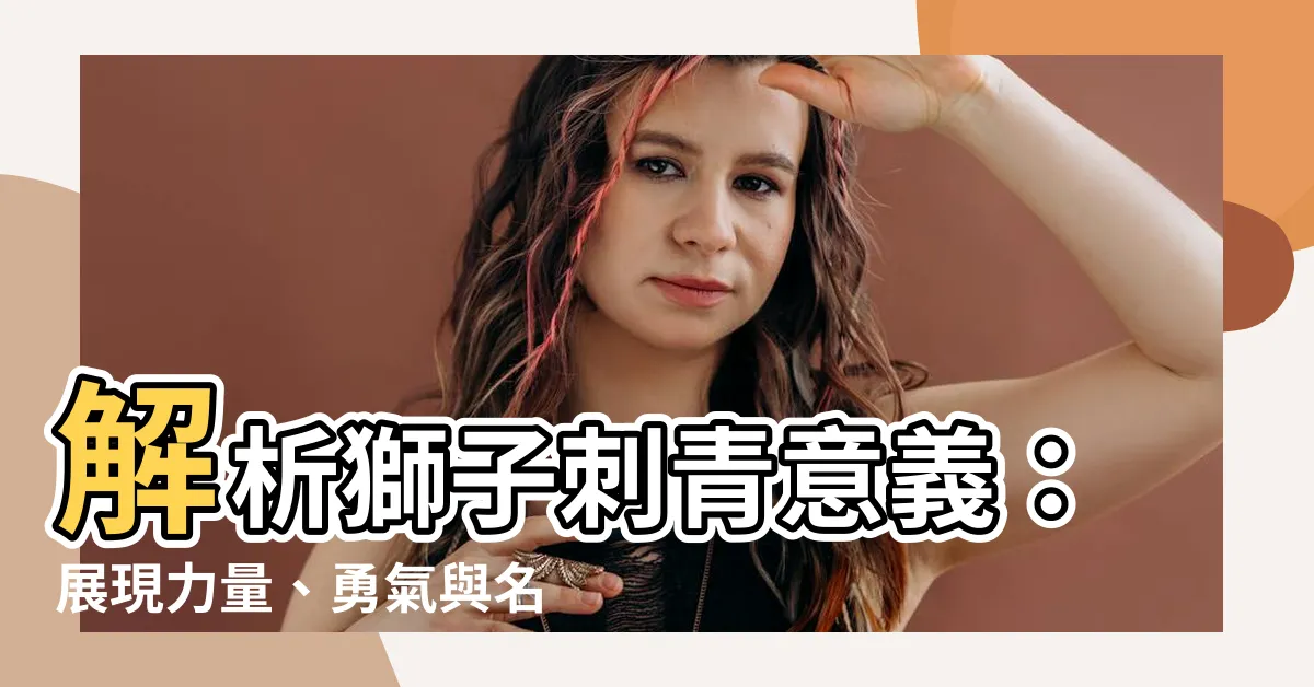 【獅子刺青意思】解析獅子刺青意義：展現力量、勇氣與名譽的獅子紋身