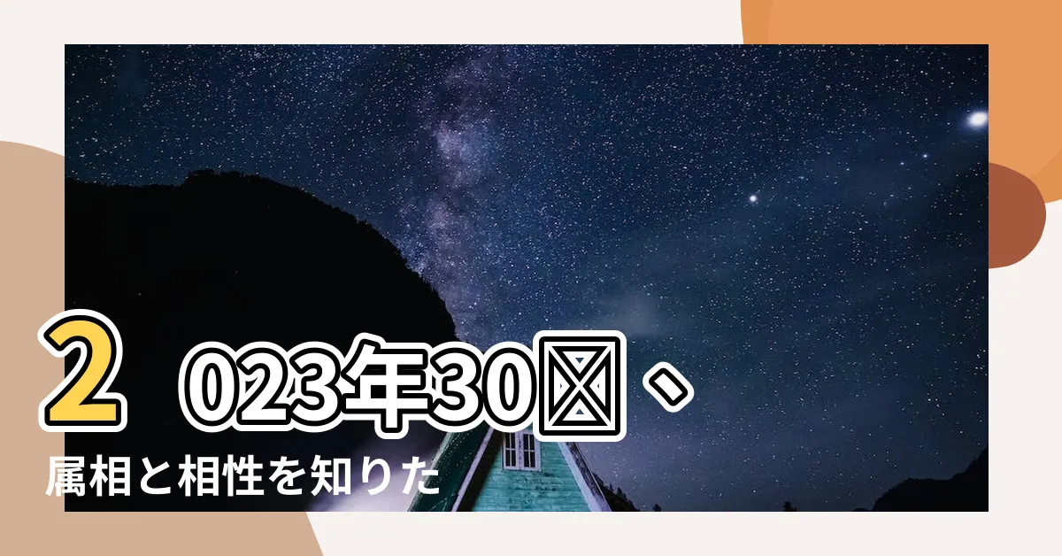 【30歲生肖】2023年30歳、屬相と相性を知りたいあなたへ