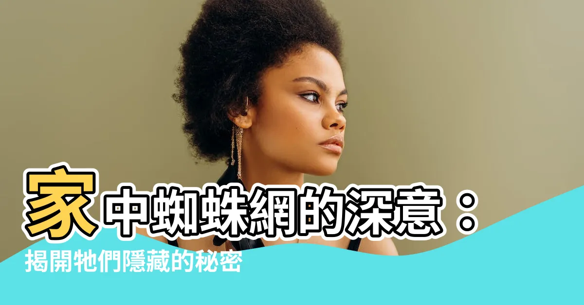【家裡有蜘蛛網代表什麼】家中蜘蛛網的深意：揭開牠們隱藏的秘密