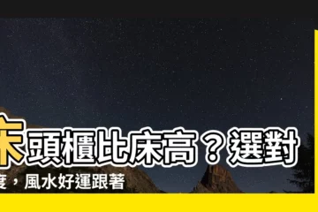 【牀頭櫃比牀高】牀頭櫃比牀高？選對高度，風水好運跟著來！