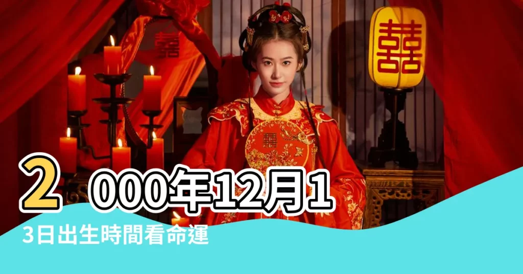 2000年12月13日出生時間看命運 |2000年12月13日出生日期看命運 |2000年12月13日出生的人生辰八字測算 |【2000年12月13日的命運】