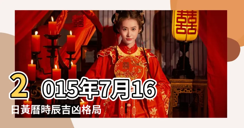 2015年7月16日黃曆時辰吉凶格局 |農民曆通書黃曆查詢 |2015年7月16日宜忌吉時 |【2015年7月16日老黃曆】