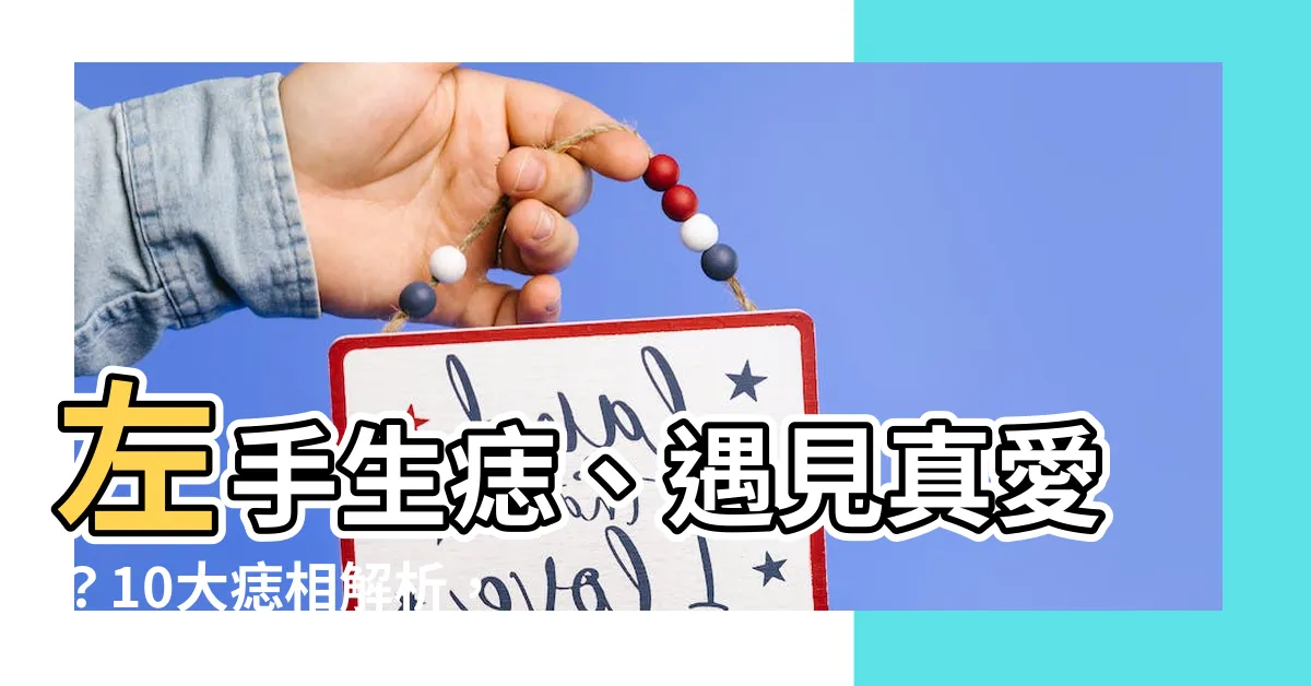 【左手生痣】左手生痣、遇見真愛？10大痣相解析，透露你的好運在哪！