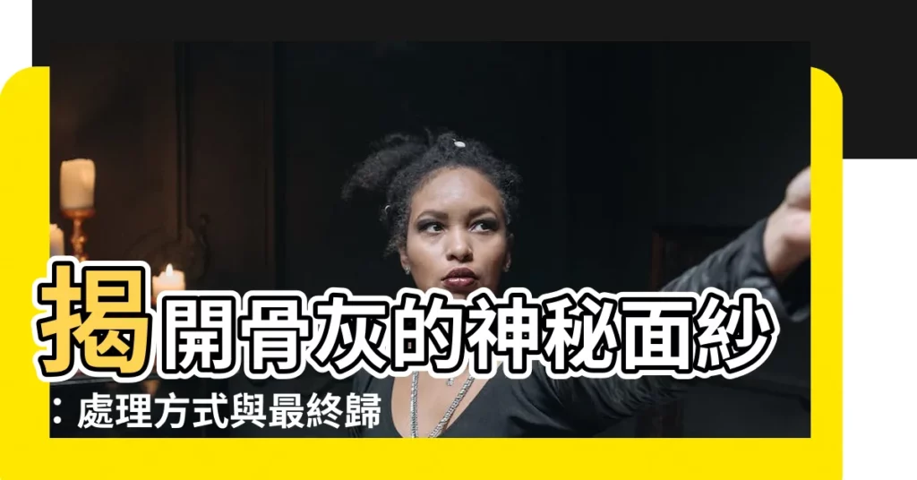 【骨灰】揭開骨灰的神秘面紗：處理方式與最終歸屬