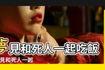 【夢見個死人一起吃飯是什麼意思】夢見和死人一起吃飯 |夢見和死人一起吃飯是什麼意思 |夢見與死了的人進餐是什麼意思 |