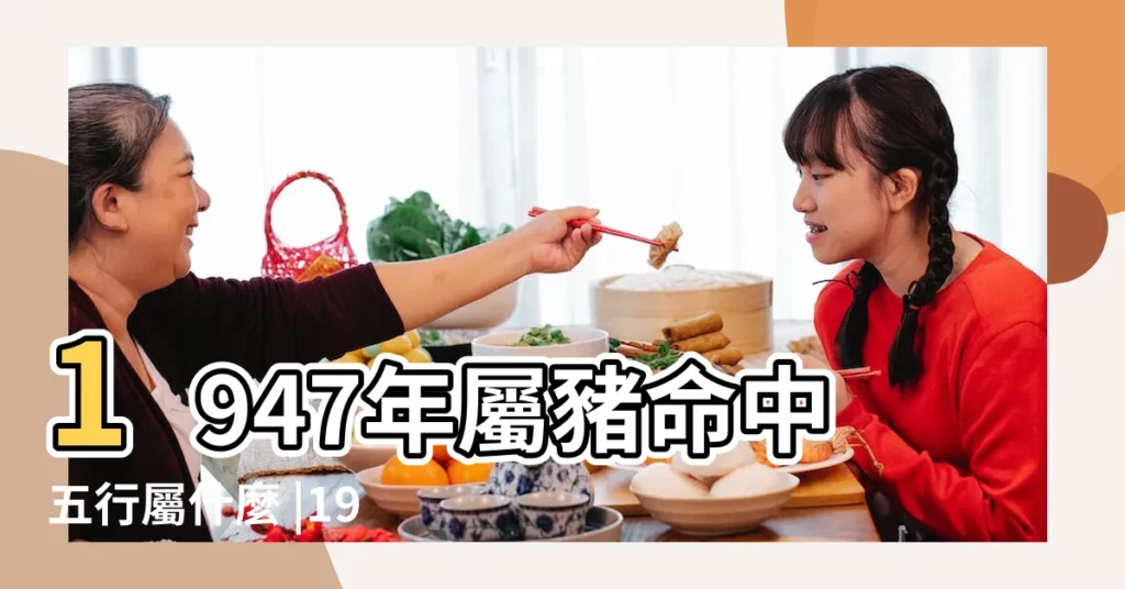 1947年屬豬命中五行屬什麼 |1947年屬豬的是什麼命 |1947年生肖屬豬今年多大 |【47年豬五行屬什麼】