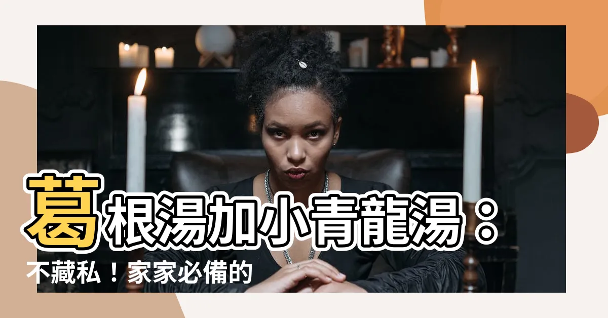 【葛根湯加小青龍湯】葛根湯加小青龍湯：不藏私！家家必備的10種良方
