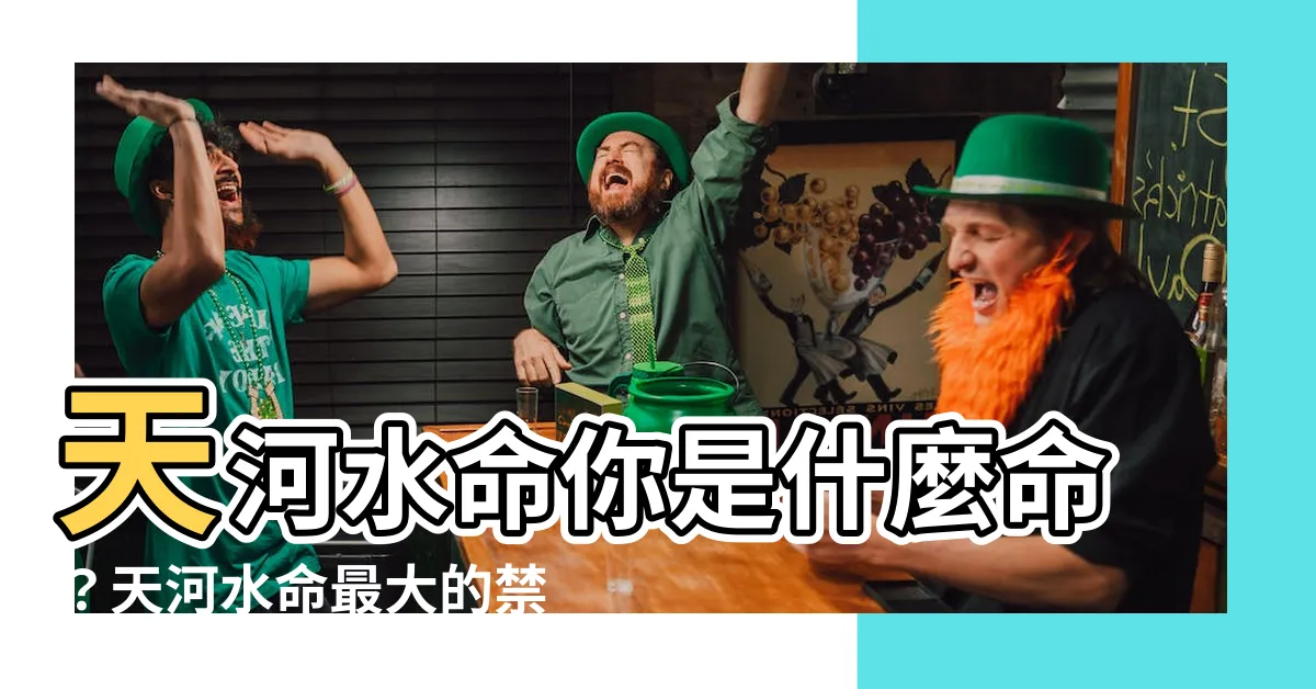 【天河水是什麼意思】天河水命你是什麼命？天河水命最大的禁忌是什麼？