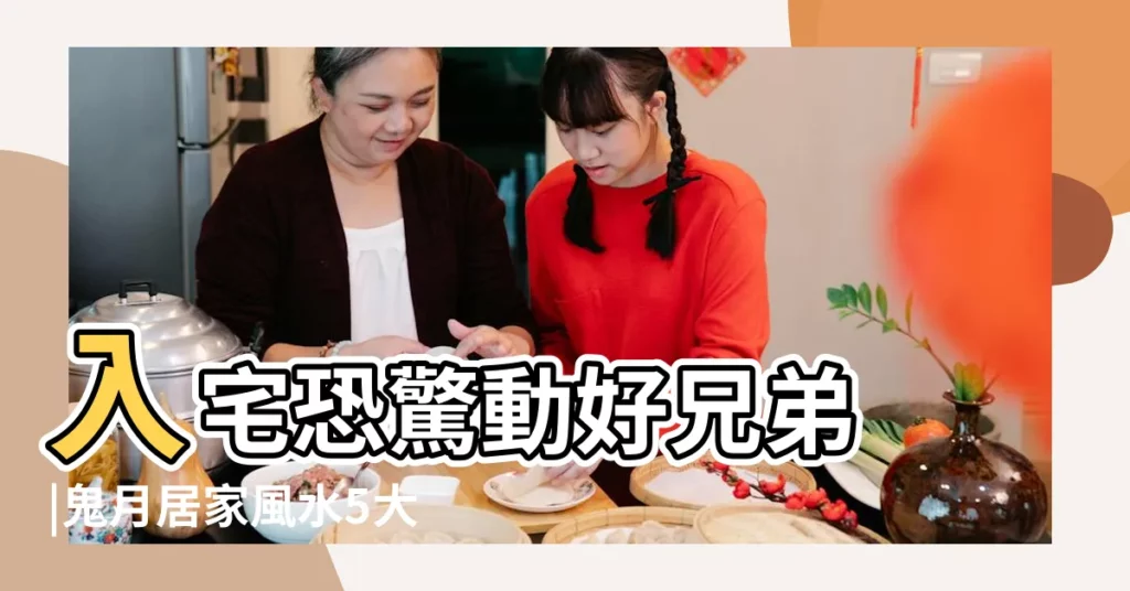 入宅恐驚動好兄弟 |鬼月居家風水5大禁忌注意 |鬼月趨吉避兇把握風水重點照樣搬新家 |【風水入鬼門】
