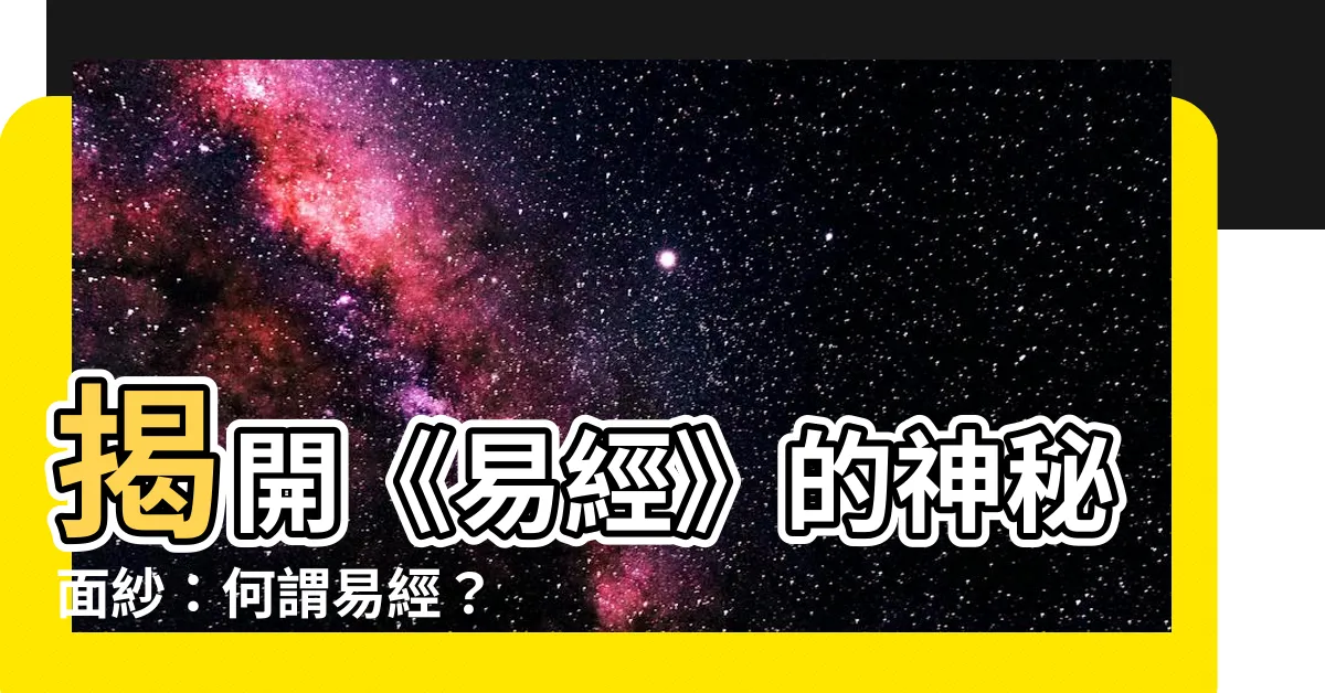 【何謂易經】揭開《易經》的神秘面紗：何謂易經？