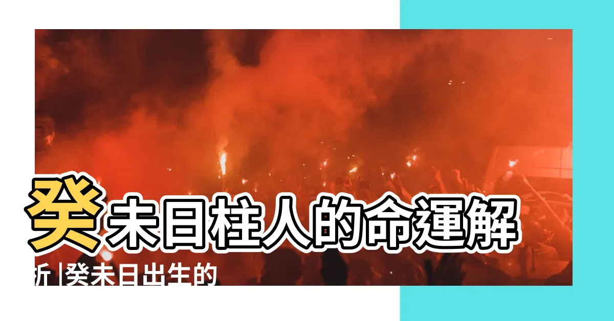 【癸未日另一半】癸未日柱人的命運解析 |癸未日出生的人命運如何 |癸未日是什麼意思 |