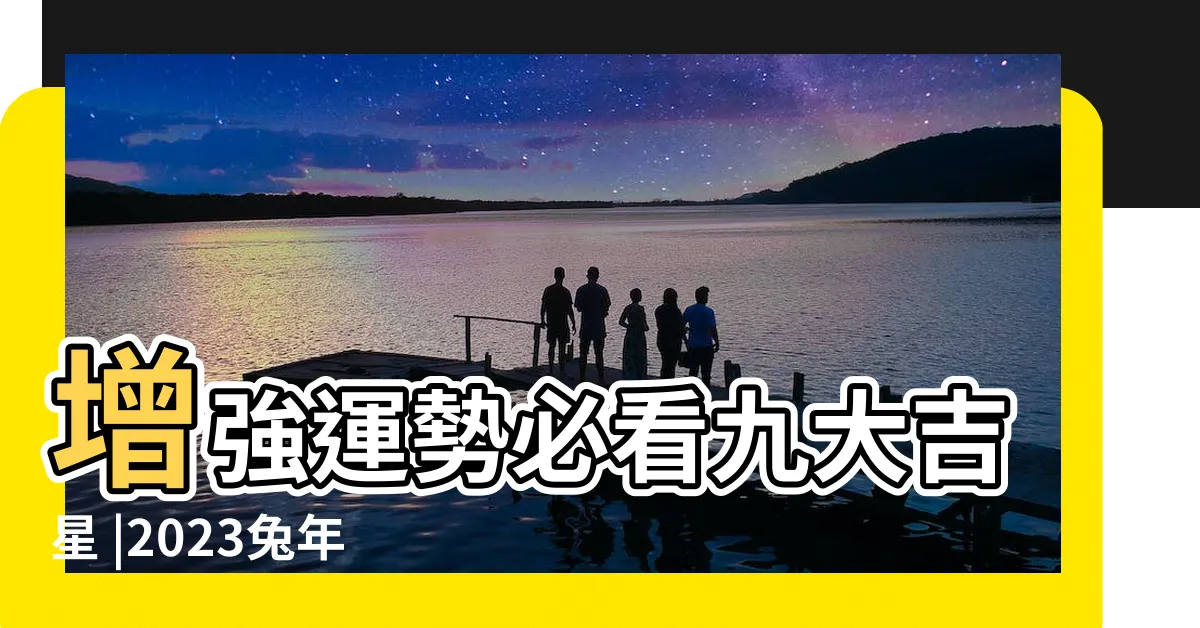 【風水方位2023】增強運勢必看九大吉星 |2023兔年風水佈局 |今年家裏的這個方位最旺財 |