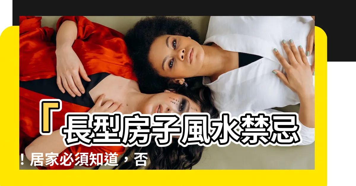 【長型房子風水】「長型房子風水禁忌！居家必須知道，否則後果嚴重！」