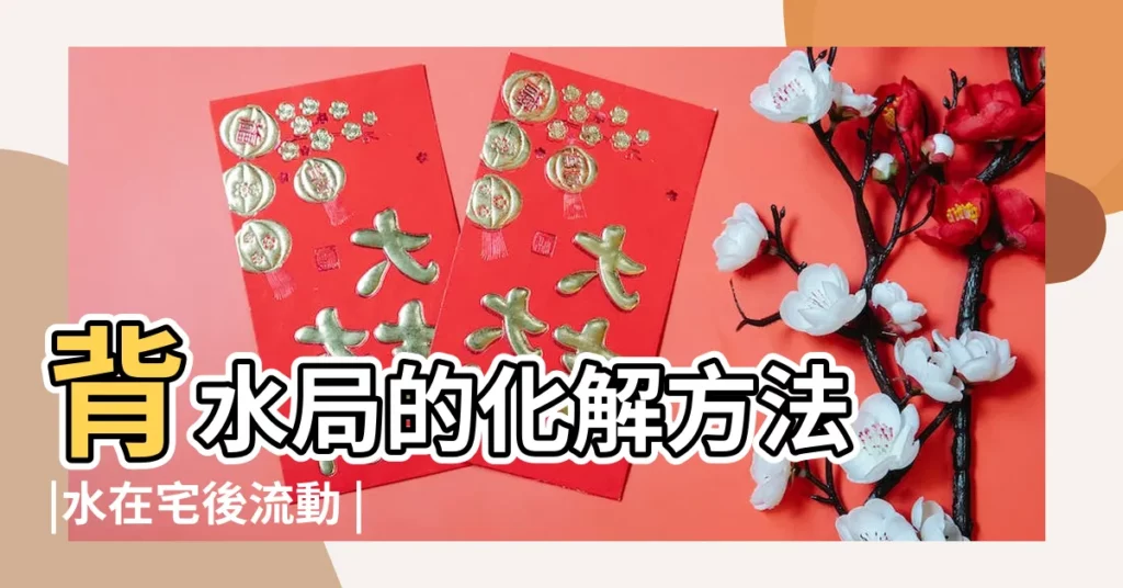 背水局的化解方法 |水在宅後流動 |【風水 背水局】