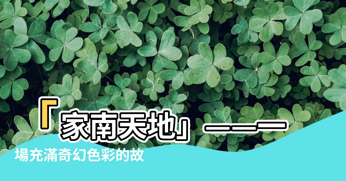 【家南天地】「家南天地」——一場充滿奇幻色彩的故事