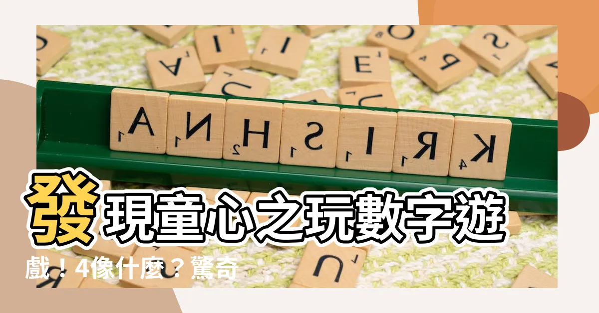 【4像什麼】發現童心之玩數字遊戲！4像什麼？驚奇答案揭曉！