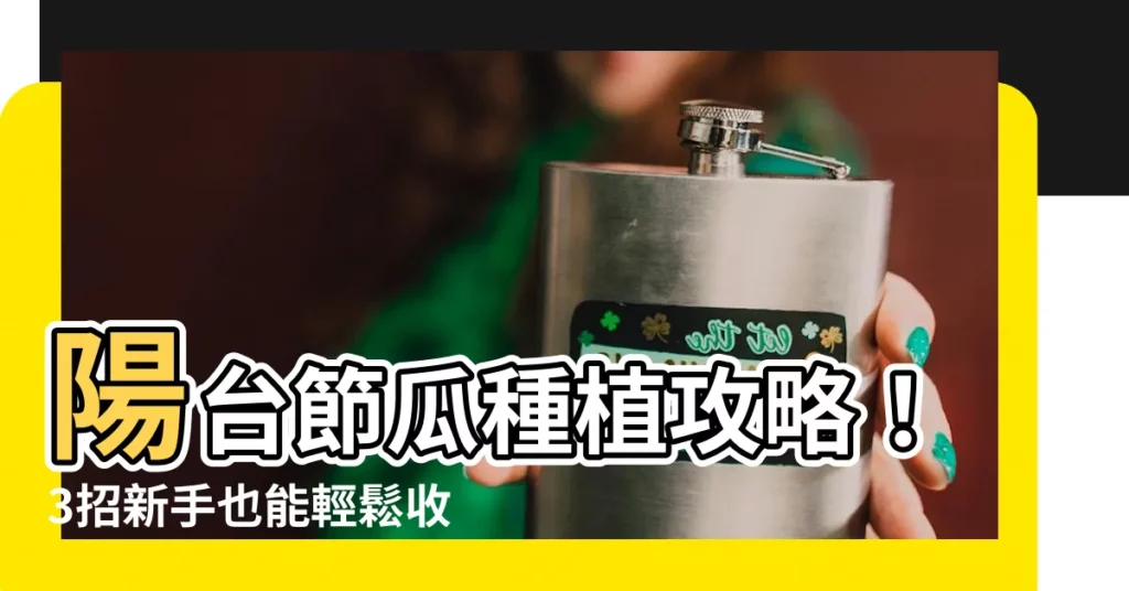 【節瓜種植陽台】陽台節瓜種植攻略！3招新手也能輕鬆收成！