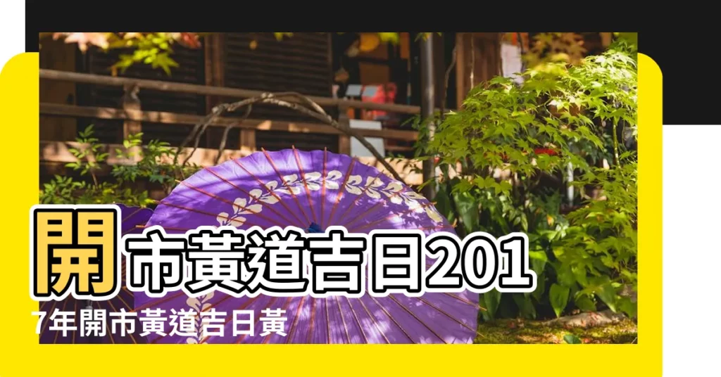 開市黃道吉日2017年開市黃道吉日黃曆農曆 |2017年農曆入宅皇道吉日 |2017年4月上樑吉日一覽表 |【2017年黃曆進新屋吉日查詢】
