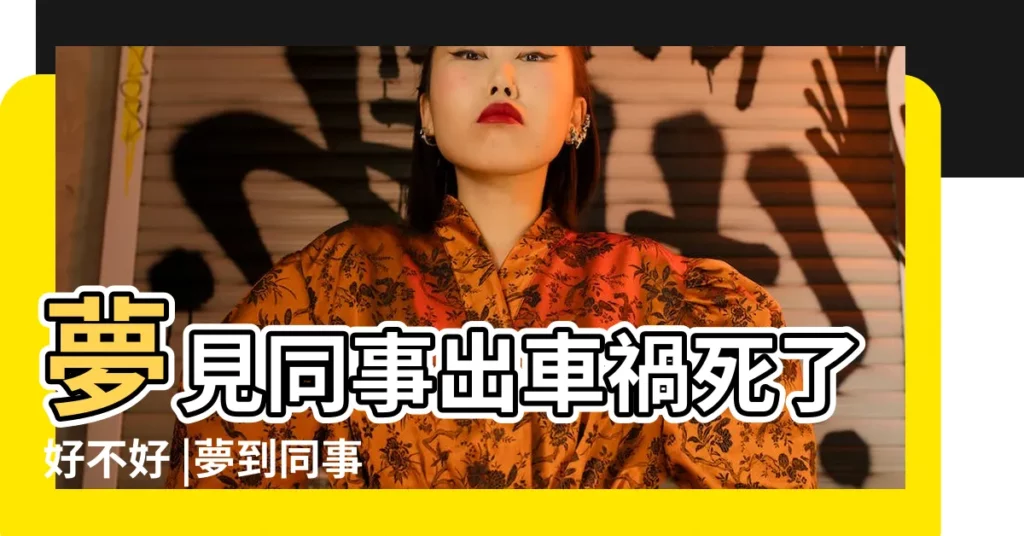 夢見同事出車禍死了好不好 |夢到同事車禍死了是什麼意思 |夢見同事出車禍死了是什麼意思 |【夢見同事車禍死了】