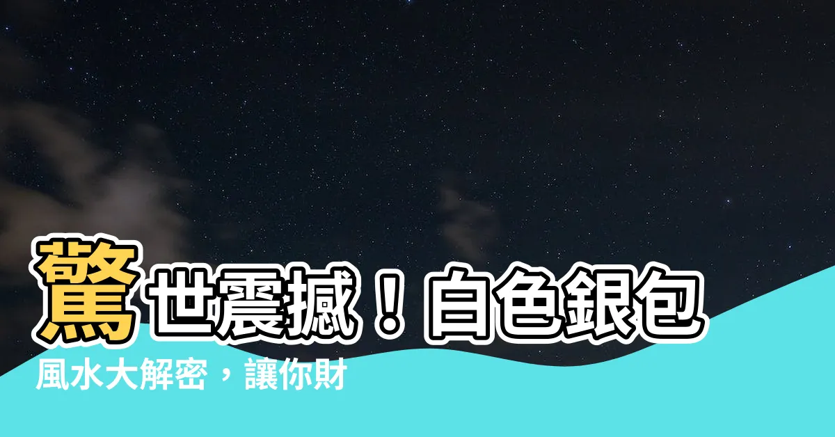 【白色銀包 風水】驚世震撼！白色銀包風水大解密，讓你財運暴增！