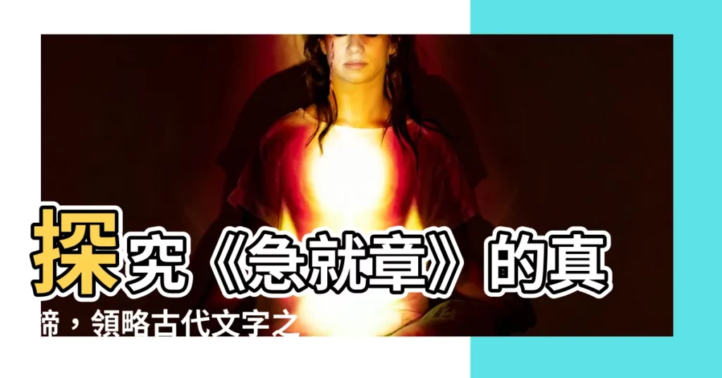 【急就章意思】探究《急就章》的真諦，領略古代文字之美
