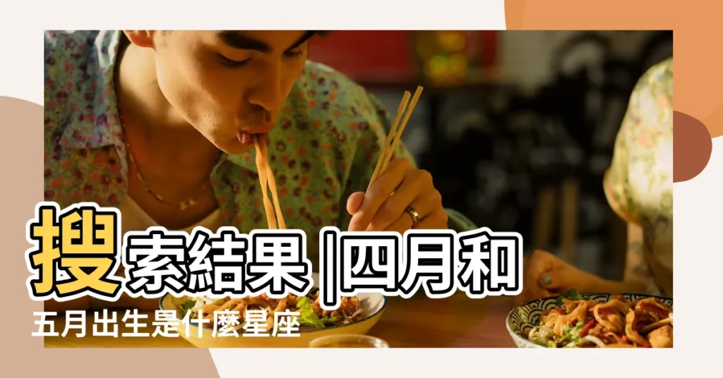 搜索結果 |四月和五月出生是什麼星座 |四月五月的星座是什麼 |【四月是什麼星座五月】