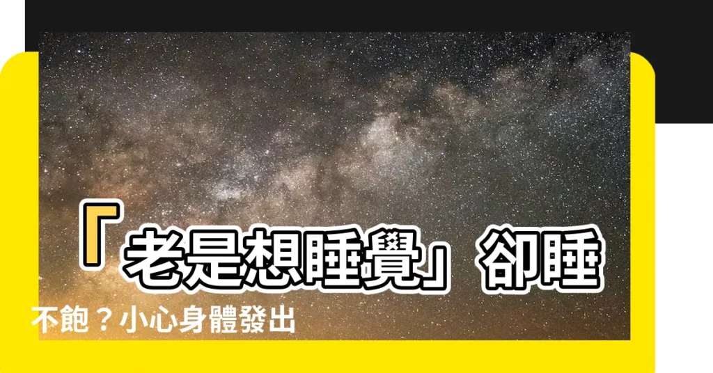 【老是想睡覺】「老是想睡覺」卻睡不飽？小心身體發出警訊！