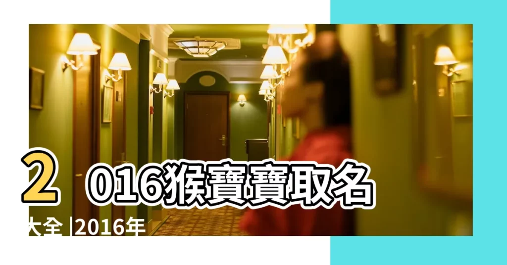 2016猴寶寶取名大全 |2016年寶寶起名 |2016年女寶寶取名字大全 |【2016給寶寶取名字大全】