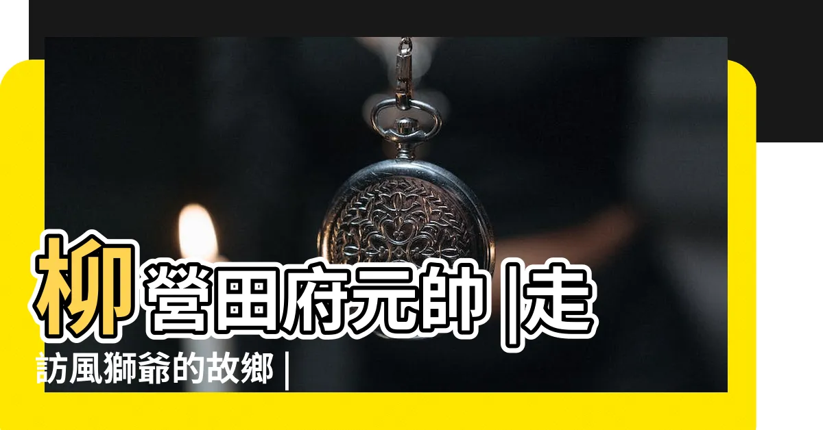 【獅爺公】柳營田府元帥 |走訪風獅爺的故鄉 |