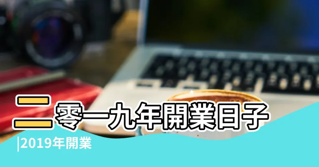 二零一九年開業日子 |2019年開業日期查詢 |2019年開業吉日 |【二零一九年五月開業吉日】