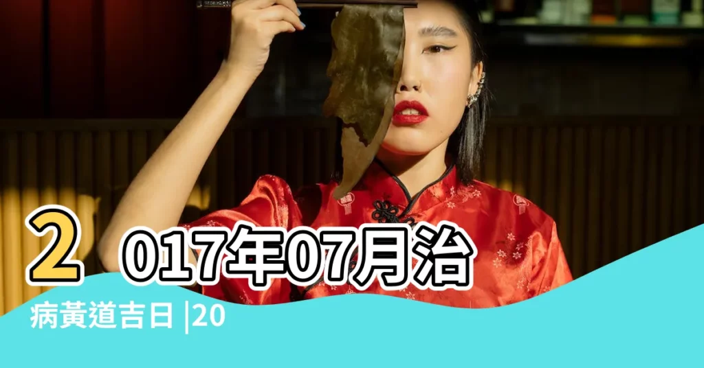 2017年07月治病黃道吉日 |2017年宜治病的日子有42天 |2017年03月治病黃道吉日 |【2017治病黃道吉日】