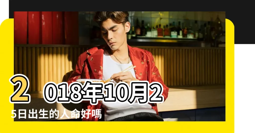 2018年10月25日出生的人命好嗎 |是什麼命 |農曆2018年10月25日生日算命 |【2018年10月25日出生時辰】